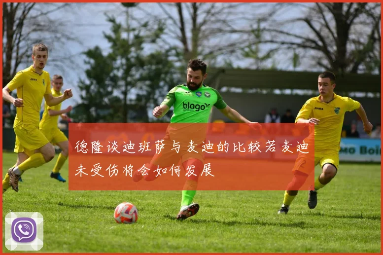 德隆谈迪班萨与麦迪的比较若麦迪未受伤将会如何发展