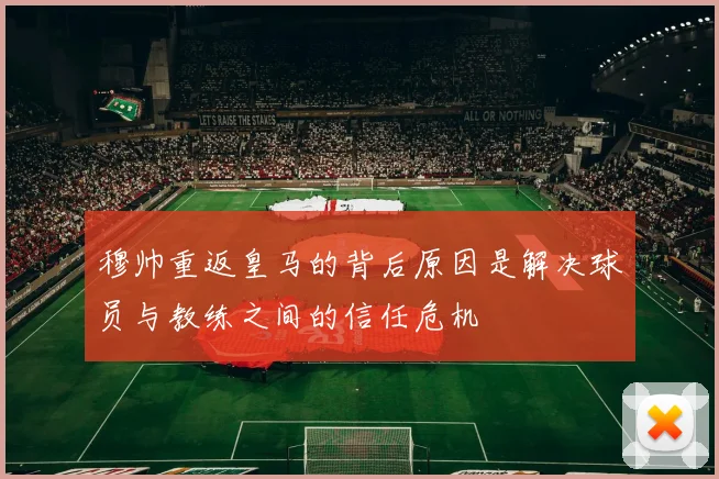 穆帅重返皇马的背后原因是解决球员与教练之间的信任危机